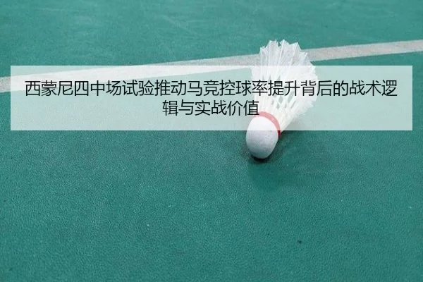 西蒙尼四中场试验推动马竞控球率提升背后的战术逻辑与实战价值